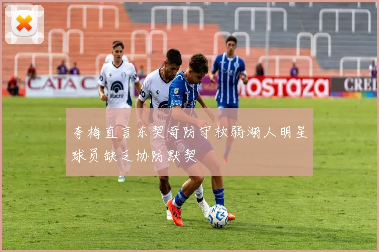 夸梅直言东契奇防守软弱湖人明星球员缺乏协防默契