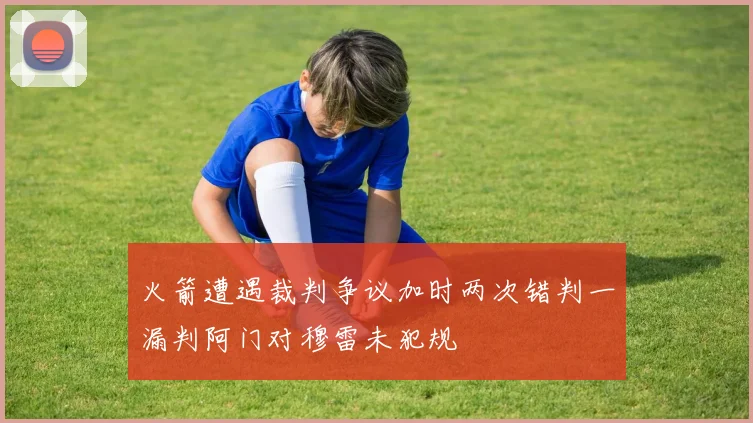 火箭遭遇裁判争议加时两次错判一漏判阿门对穆雷未犯规