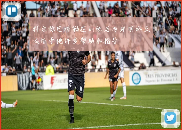 科尔称巴特勒在训练后与库明加交流给予他许多帮助和指导